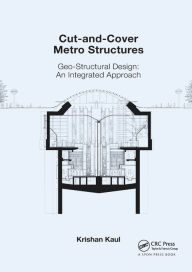 Title: Cut-and-Cover Metro Structures: Geo-Structural Design: An Integrated Approach / Edition 1, Author: Krishan Kaul