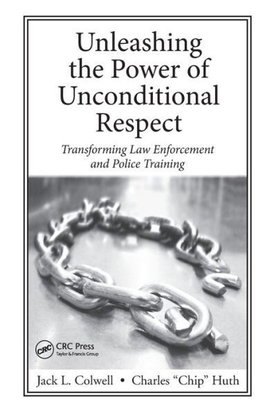 Unleashing the Power of Unconditional Respect: Transforming Law Enforcement and Police Training / Edition 1