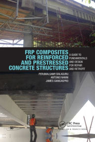 Title: FRP Composites for Reinforced and Prestressed Concrete Structures: A Guide to Fundamentals and Design for Repair and Retrofit / Edition 1, Author: Perumalsamy Balaguru