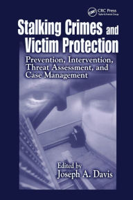 Title: Stalking Crimes and Victim Protection: Prevention, Intervention, Threat Assessment, and Case Management / Edition 1, Author: Joseph A. Davis