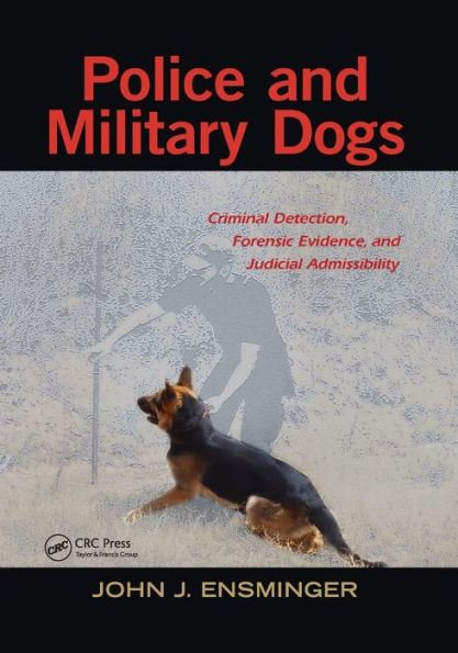 Police and Military Dogs: Criminal Detection, Forensic Evidence, and Judicial Admissibility / Edition 1