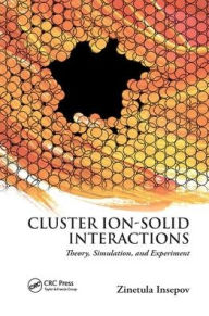 Title: Cluster Ion-Solid Interactions: Theory, Simulation, and Experiment / Edition 1, Author: Zinetula Insepov