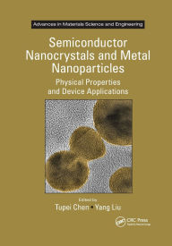 Title: Semiconductor Nanocrystals and Metal Nanoparticles: Physical Properties and Device Applications / Edition 1, Author: Tupei Chen