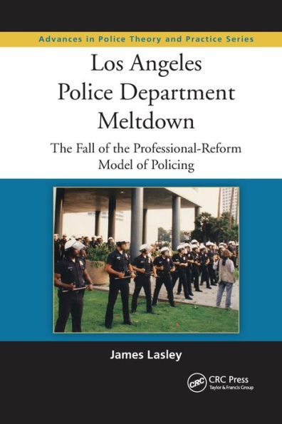 Los Angeles Police Department Meltdown: The Fall of the Professional-Reform Model of Policing / Edition 1