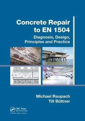 Concrete Repair to EN 1504: Diagnosis, Design, Principles and Practice / Edition 1