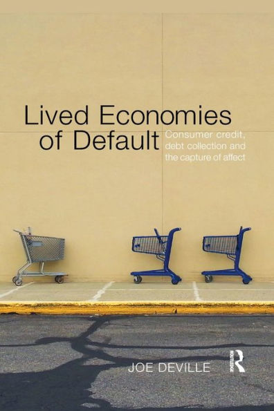 Lived Economies of Default: Consumer Credit, Debt Collection and the Capture of Affect / Edition 1