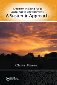 Title: Decision-Making for a Sustainable Environment: A Systemic Approach / Edition 1, Author: Chris Maser