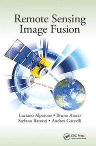 Title: Remote Sensing Image Fusion / Edition 1, Author: Luciano Alparone