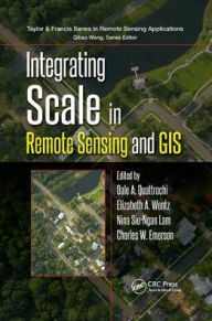Title: Integrating Scale in Remote Sensing and GIS / Edition 1, Author: Dale A. Quattrochi