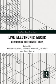 Title: Live Electronic Music: Composition, Performance, Study, Author: Friedemann Sallis