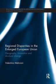 Title: Regional Disparities in the Enlarged European Union: Geography, innovation and structural change / Edition 1, Author: Valentina Meliciani