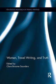 Title: Women, Travel Writing, and Truth / Edition 1, Author: Clare Broome Saunders