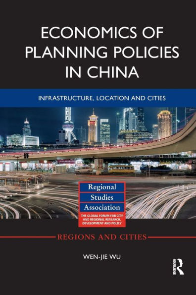 Economics of Planning Policies in China: Infrastructure, Location and Cities / Edition 1