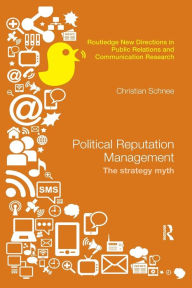 Title: Political Reputation Management: The Strategy Myth / Edition 1, Author: Christian Schnee