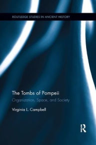 Title: The Tombs of Pompeii: Organization, Space, and Society / Edition 1, Author: Virginia Campbell