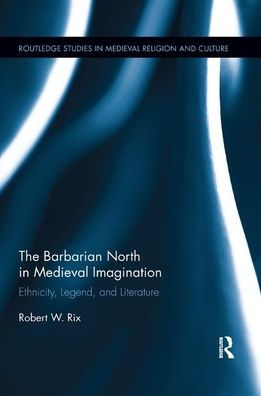 The Barbarian North in Medieval Imagination: Ethnicity, Legend, and Literature / Edition 1