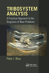 Title: Tribosystem Analysis: A Practical Approach to the Diagnosis of Wear Problems / Edition 1, Author: Peter J. Blau