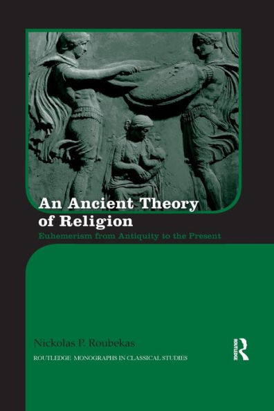An Ancient Theory of Religion: Euhemerism from Antiquity to the Present / Edition 1