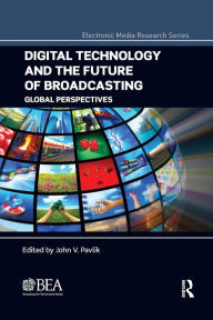 Title: Digital Technology and the Future of Broadcasting: Global Perspectives / Edition 1, Author: John V. Pavlik