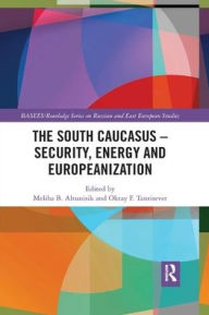 Title: The South Caucasus - Security, Energy and Europeanization, Author: Meliha B. Altunisik