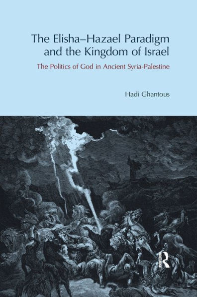 The Elisha-Hazael Paradigm and Kingdom of Israel: Politics God Ancient Syria-Palestine