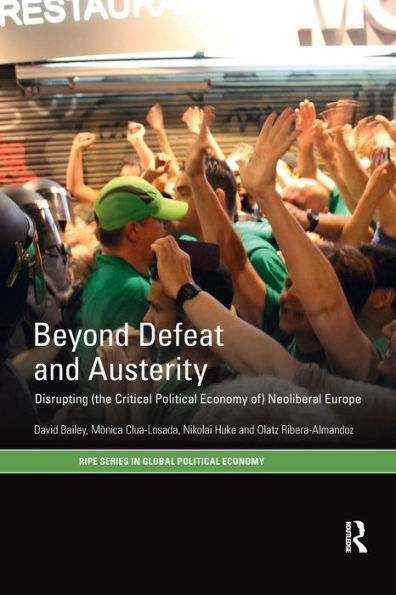 Beyond Defeat and Austerity: Disrupting (the Critical Political Economy of) Neoliberal Europe / Edition 1