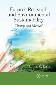 Title: Futures Research and Environmental Sustainability: Theory and Method / Edition 1, Author: James K. Lein