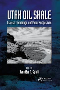 Title: Utah Oil Shale: Science, Technology, and Policy Perspectives / Edition 1, Author: Jennifer Spinti