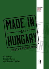 Title: Made in Hungary: Studies in Popular Music / Edition 1, Author: Emília Barna