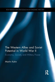 Title: The Western Allies and Soviet Potential in World War II: Economy, Society and Military Power / Edition 1, Author: Martin Kahn