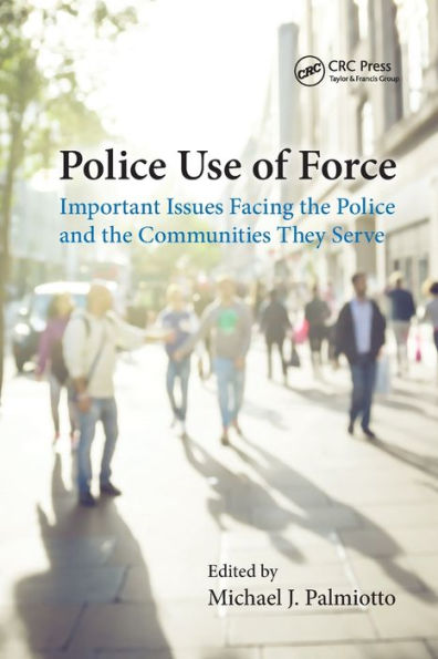 Police Use of Force: Important Issues Facing the Police and the Communities They Serve / Edition 1