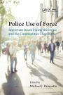 Police Use of Force: Important Issues Facing the Police and the Communities They Serve / Edition 1