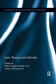 Title: Love, Reason and Morality / Edition 1, Author: Katrien Schaubroeck