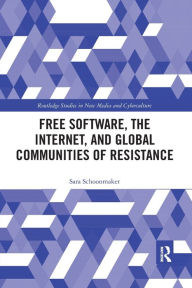 Title: Free Software, the Internet, and Global Communities of Resistance / Edition 1, Author: Sara Schoonmaker