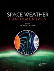 Title: Space Weather Fundamentals / Edition 1, Author: George V. Khazanov