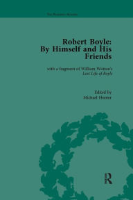 Title: Robert Boyle: By Himself and His Friends: With a Fragment of William Wotton's 'Lost Life of Boyle', Author: Michael Hunter