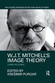 Title: W.J.T. Mitchell's Image Theory: Living Pictures / Edition 1, Author: Kresimir Purgar