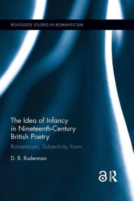 Title: The Idea of Infancy in Nineteenth-Century British Poetry: Romanticism, Subjectivity, Form / Edition 1, Author: D.B. Ruderman