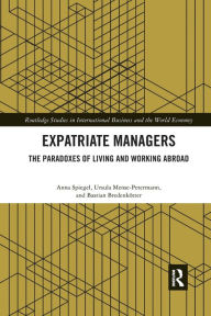 Title: Expatriate Managers: The Paradoxes of Living and Working Abroad / Edition 1, Author: Anna Spiegel