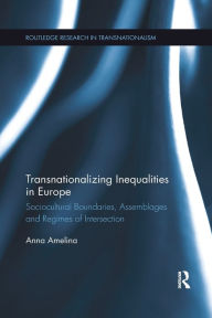 Title: Transnationalizing Inequalities in Europe: Sociocultural Boundaries, Assemblages and Regimes of Intersection / Edition 1, Author: Anna Amelina