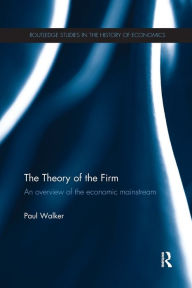 Title: The Theory of the Firm: An overview of the economic mainstream / Edition 1, Author: Paul Walker