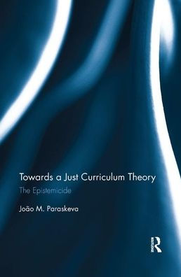 Towards a Just Curriculum Theory: The Epistemicide / Edition 1