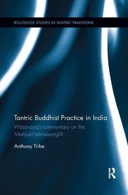 Tantric Buddhist Practice in India: Vilasavajra's commentary on the Mañjusri-namasa?giti