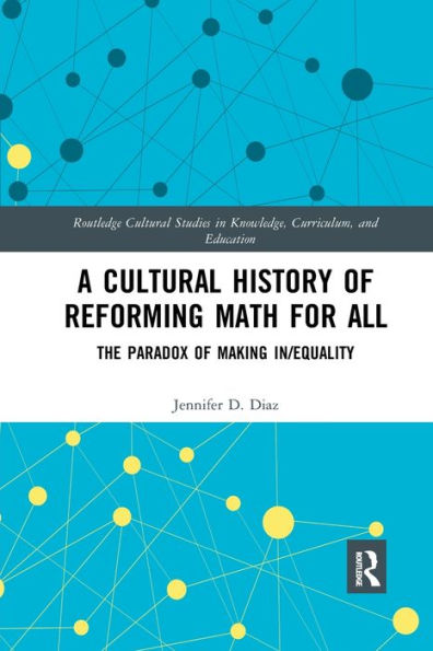 A Cultural History of Reforming Math for All: The Paradox of Making In/equality / Edition 1