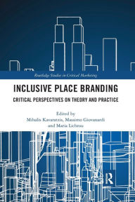 Title: Inclusive Place Branding: Critical Perspectives on Theory and Practice / Edition 1, Author: Mihalis Karavatzis