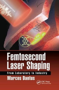 Title: Femtosecond Laser Shaping: From Laboratory to Industry / Edition 1, Author: Marcos Dantus