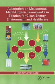 Title: Adsorption on Mesoporous Metal-Organic Frameworks in Solution for Clean Energy, Environment and Healthcare / Edition 1, Author: Alexander Samokhvalov