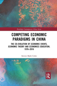 Title: Competing Economic Paradigms in China: The Co-Evolution of Economic Events, Economic Theory and Economics Education, 1976?2016 / Edition 1, Author: Steven Mark Cohn