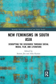 Title: New Feminisms in South Asian Social Media, Film, and Literature: Disrupting the Discourse / Edition 1, Author: Sonora Jha