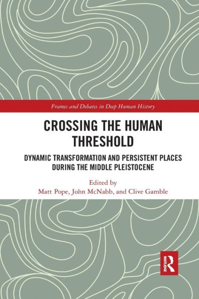 Crossing the Human Threshold: Dynamic Transformation and Persistent Places During Middle Pleistocene